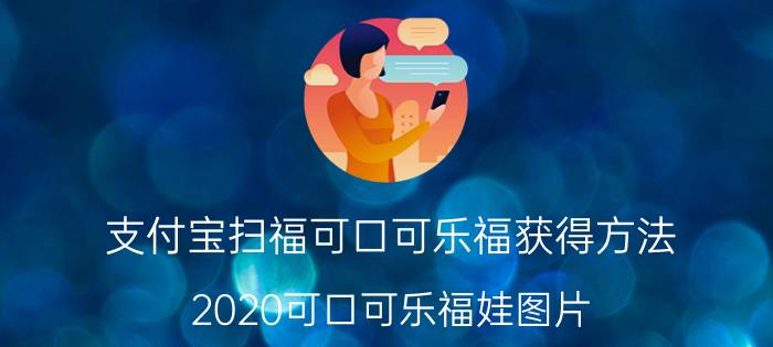 支付宝扫福可口可乐福获得方法 2020可口可乐福娃图片